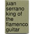 Juan Serrano King Of The Flamenco Guitar