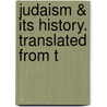 Judaism & Its History. Translated From T by Unknown