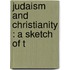 Judaism And Christianity : A Sketch Of T