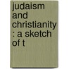 Judaism And Christianity : A Sketch Of T door Crawford Howell Toy