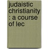 Judaistic Christianity : A Course Of Lec by J.O.F. 1858-1944 Murray