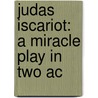 Judas Iscariot: A Miracle Play In Two Ac by Unknown