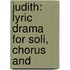 Judith: Lyric Drama For Soli, Chorus And