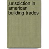 Jurisdiction In American Building-Trades door Nathaniel Ruggles Whitney