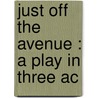 Just Off The Avenue : A Play In Three Ac by Charles Frederic Nirdlingder