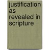 Justification As Revealed In Scripture by Unknown