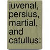 Juvenal, Persius, Martial, And Catullus: door Decimus Junius Juvenalis Juvenal