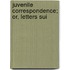 Juvenile Correspondence; Or, Letters Sui