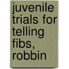 Juvenile Trials For Telling Fibs, Robbin by Unknown