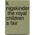 K Nigskinder  The Royal Children  A Fair