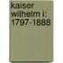 Kaiser Wilhelm I: 1797-1888