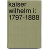 Kaiser Wilhelm I: 1797-1888 door Gottlob Egelhaaf