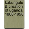 Kakungulu & Creation of Uganda 1868-1928 door Michael Twaddle