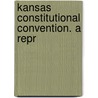 Kansas Constitutional Convention. A Repr by Harry G. Larimer