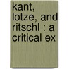 Kant, Lotze, And Ritschl : A Critical Ex by Leonard Stahlin
