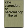Kate Clarendon: Or, Necromancy In The Wi by Emerson Bennett