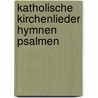 Katholische Kirchenlieder Hymnen Psalmen by Joseph Kehrein