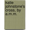 Katie Johnstone's Cross, By A.M.M. door Onbekend