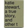 Katie Stewart, A True Story, And Other T door Margaret Wilson Oliphant