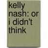 Kelly Nash: Or I Didn't Think door Onbekend
