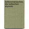 Keltoromanisches, Ide Keltischen Etymolo by Rudolf Thurneysen