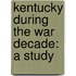 Kentucky During The War Decade: A Study