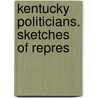 Kentucky Politicians. Sketches Of Repres by John J. McAfee