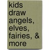 Kids Draw Angels, Elves, Fairies, & More door Christopher Hart
