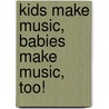 Kids Make Music, Babies Make Music, Too! door Debbie Cavalier