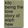 Kilo : Being The Love Story Of Eliph Hew door Ellis Parker Butler