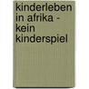 Kinderleben in Afrika - kein Kinderspiel door Elke Kleuren-Schryvers
