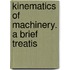 Kinematics Of Machinery. A Brief Treatis