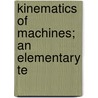 Kinematics Of Machines; An Elementary Te door Richard John Durley