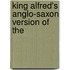 King Alfred's Anglo-Saxon Version Of The