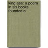 King Asa: A Poem In Six Books. Founded O door Onbekend