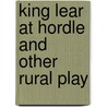 King Lear At Hordle And Other Rural Play door Bernard Gilbert