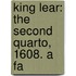 King Lear: The Second Quarto, 1608. A Fa