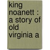 King Noanett : A Story Of Old Virginia A door Frederic Jesup Stimpson