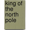 King Of The North Pole by Connie Muller