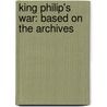 King Philip's War: Based On The Archives door George William Ellis