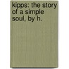 Kipps: The Story Of A Simple Soul, By H. by Herbert George Wells