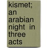Kismet; An  Arabian Night  In Three Acts by Edward Knoblock