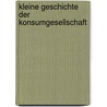 Kleine Geschichte der Konsumgesellschaft door Wolfgang König