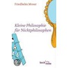 Kleine Philosophie für Nichtphilosophen by Friedhelm Moser