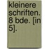 Kleinere Schriften. 8 Bde. [In 5].