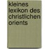 Kleines Lexikon des Christlichen Orients