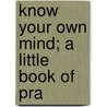 Know Your Own Mind; A Little Book Of Pra door William Glover