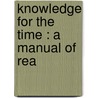 Knowledge For The Time : A Manual Of Rea by John Timbs