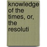 Knowledge Of The Times, Or, The Resoluti door John Tillinghast