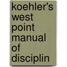 Koehler's West Point Manual Of Disciplin door Herman John Koehler